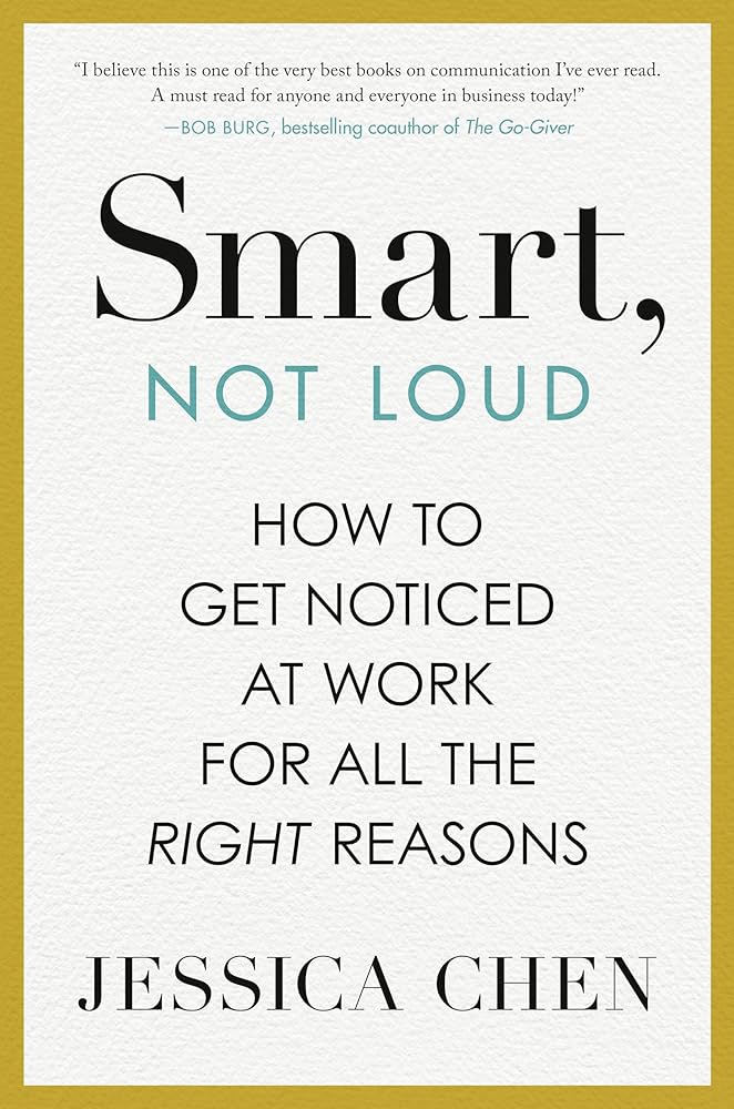 Cover of "Smart, Not Loud: How to Get Noticed at Work for All the Right Reasons" by Jessica Chen